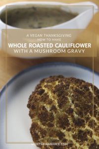 How To Make Whole Roasted Cauliflower with a Mushroom Gravy | A Vegan Thanksgiving